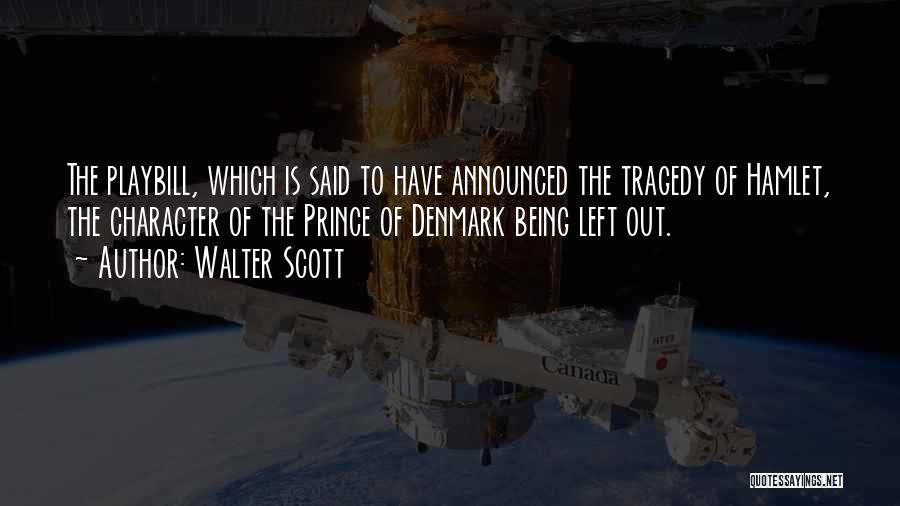 Walter Scott Quotes: The Playbill, Which Is Said To Have Announced The Tragedy Of Hamlet, The Character Of The Prince Of Denmark Being