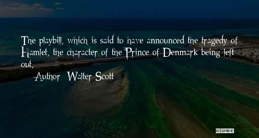 Walter Scott Quotes: The Playbill, Which Is Said To Have Announced The Tragedy Of Hamlet, The Character Of The Prince Of Denmark Being