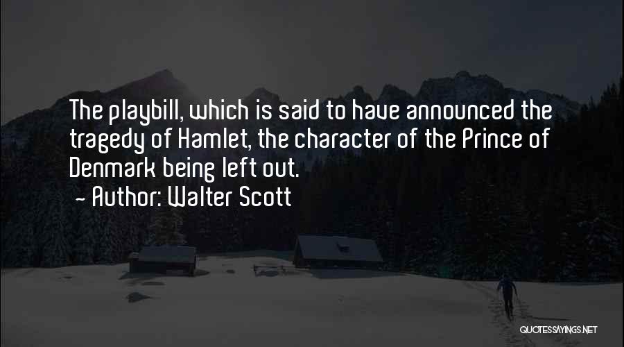 Walter Scott Quotes: The Playbill, Which Is Said To Have Announced The Tragedy Of Hamlet, The Character Of The Prince Of Denmark Being