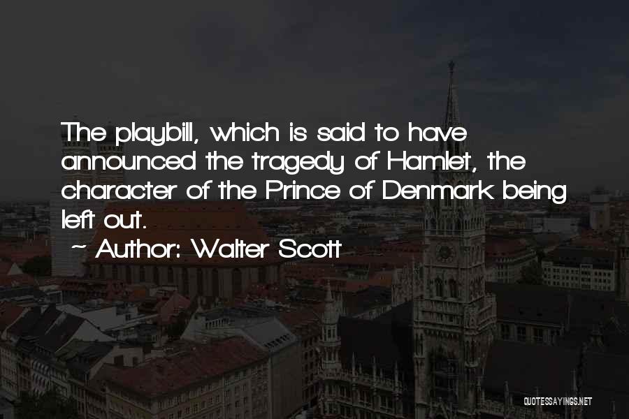 Walter Scott Quotes: The Playbill, Which Is Said To Have Announced The Tragedy Of Hamlet, The Character Of The Prince Of Denmark Being