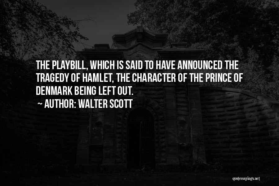 Walter Scott Quotes: The Playbill, Which Is Said To Have Announced The Tragedy Of Hamlet, The Character Of The Prince Of Denmark Being