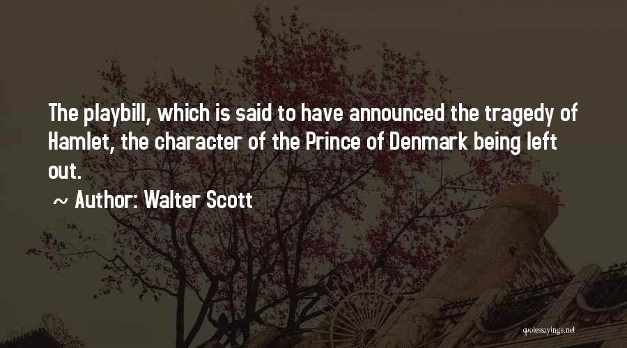 Walter Scott Quotes: The Playbill, Which Is Said To Have Announced The Tragedy Of Hamlet, The Character Of The Prince Of Denmark Being