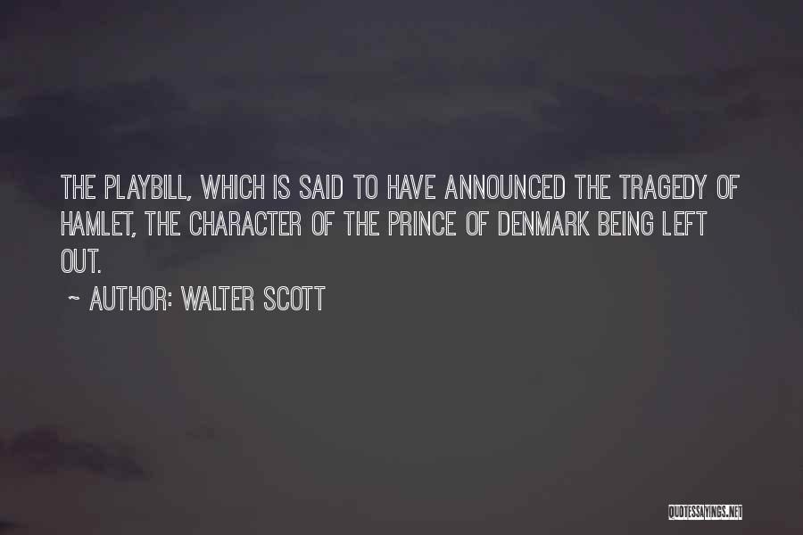 Walter Scott Quotes: The Playbill, Which Is Said To Have Announced The Tragedy Of Hamlet, The Character Of The Prince Of Denmark Being