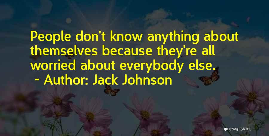 Jack Johnson Quotes: People Don't Know Anything About Themselves Because They're All Worried About Everybody Else.