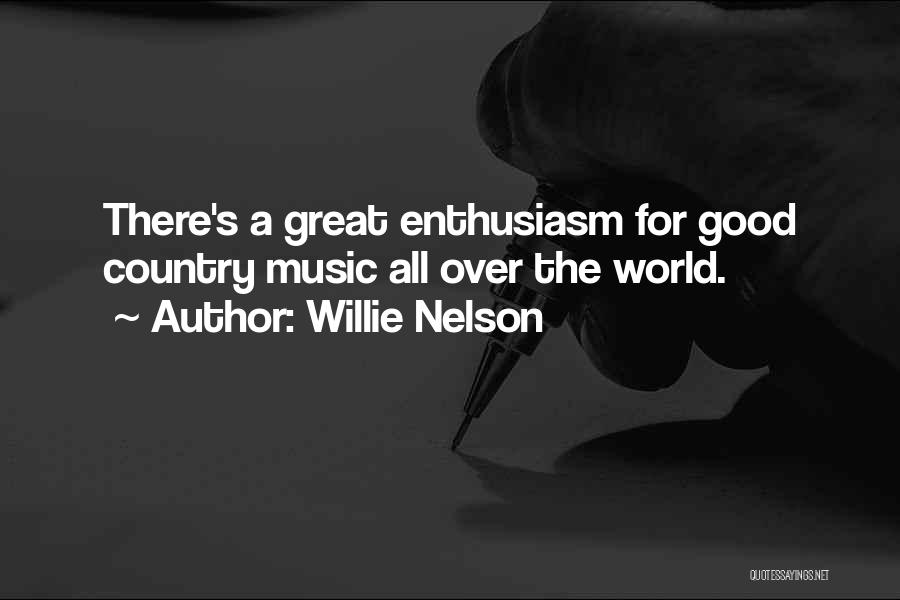 Willie Nelson Quotes: There's A Great Enthusiasm For Good Country Music All Over The World.