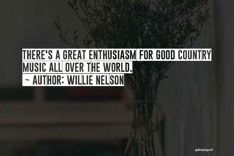 Willie Nelson Quotes: There's A Great Enthusiasm For Good Country Music All Over The World.