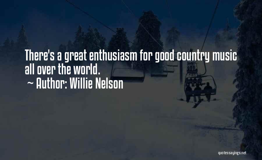 Willie Nelson Quotes: There's A Great Enthusiasm For Good Country Music All Over The World.