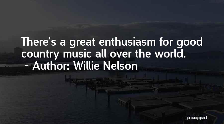 Willie Nelson Quotes: There's A Great Enthusiasm For Good Country Music All Over The World.