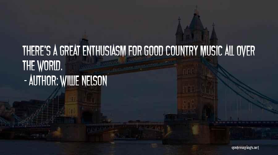 Willie Nelson Quotes: There's A Great Enthusiasm For Good Country Music All Over The World.