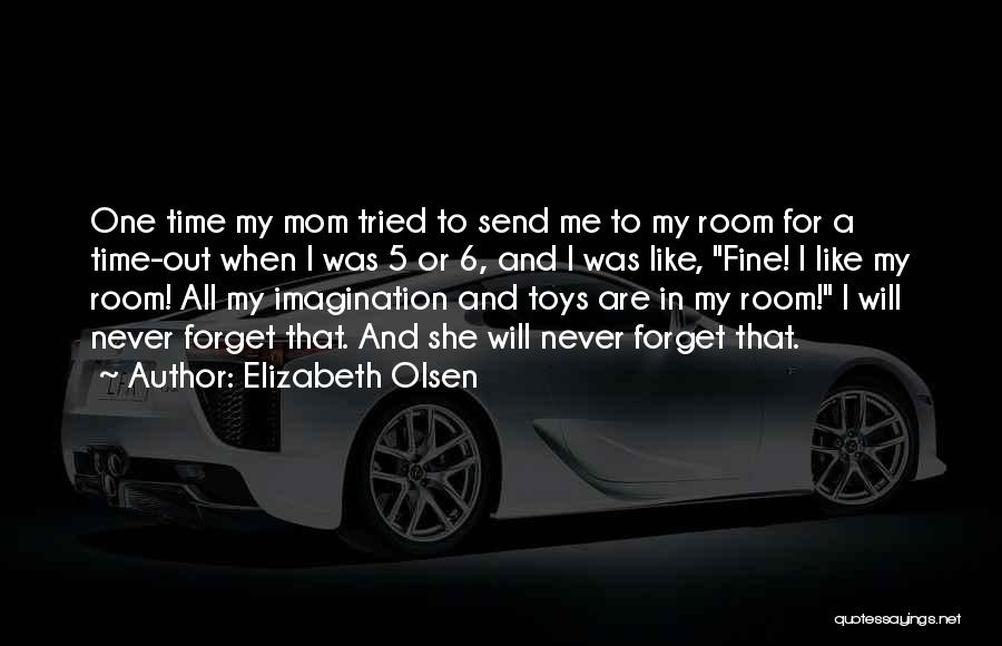 Elizabeth Olsen Quotes: One Time My Mom Tried To Send Me To My Room For A Time-out When I Was 5 Or 6,