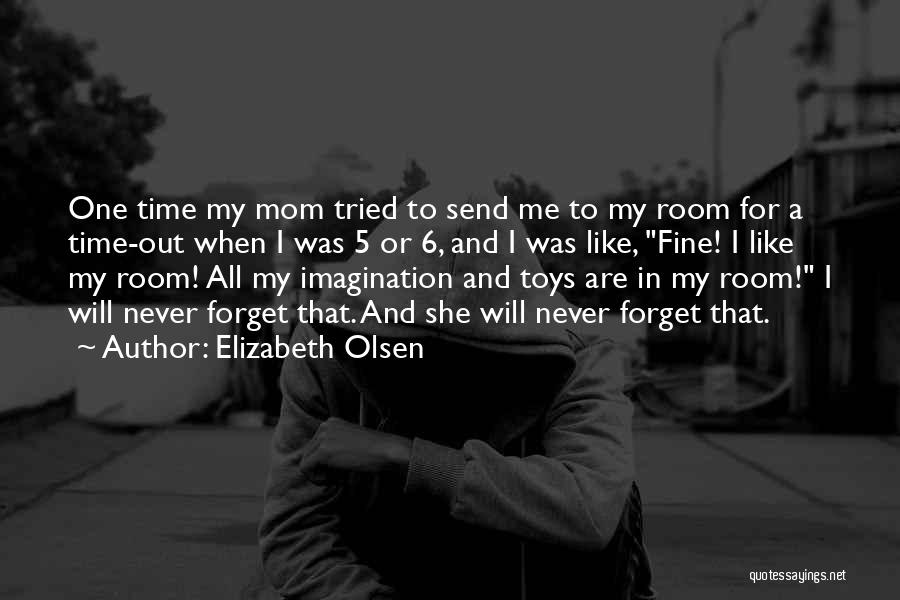 Elizabeth Olsen Quotes: One Time My Mom Tried To Send Me To My Room For A Time-out When I Was 5 Or 6,