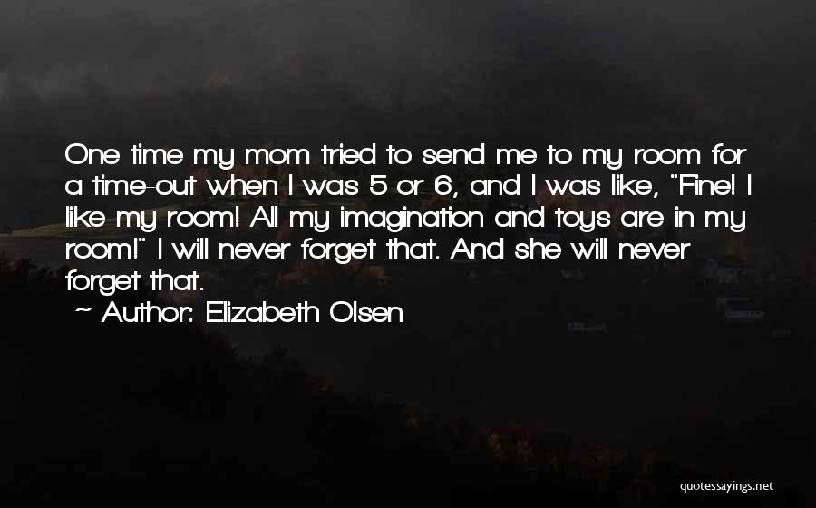 Elizabeth Olsen Quotes: One Time My Mom Tried To Send Me To My Room For A Time-out When I Was 5 Or 6,