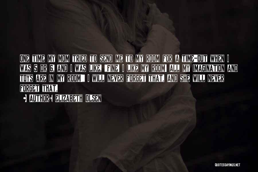 Elizabeth Olsen Quotes: One Time My Mom Tried To Send Me To My Room For A Time-out When I Was 5 Or 6,