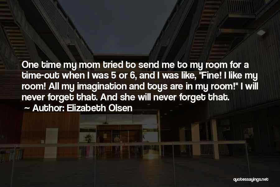 Elizabeth Olsen Quotes: One Time My Mom Tried To Send Me To My Room For A Time-out When I Was 5 Or 6,