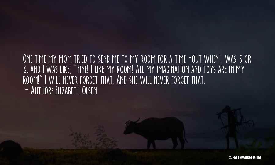 Elizabeth Olsen Quotes: One Time My Mom Tried To Send Me To My Room For A Time-out When I Was 5 Or 6,