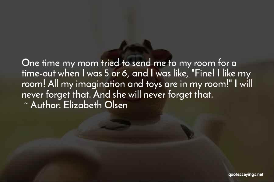 Elizabeth Olsen Quotes: One Time My Mom Tried To Send Me To My Room For A Time-out When I Was 5 Or 6,