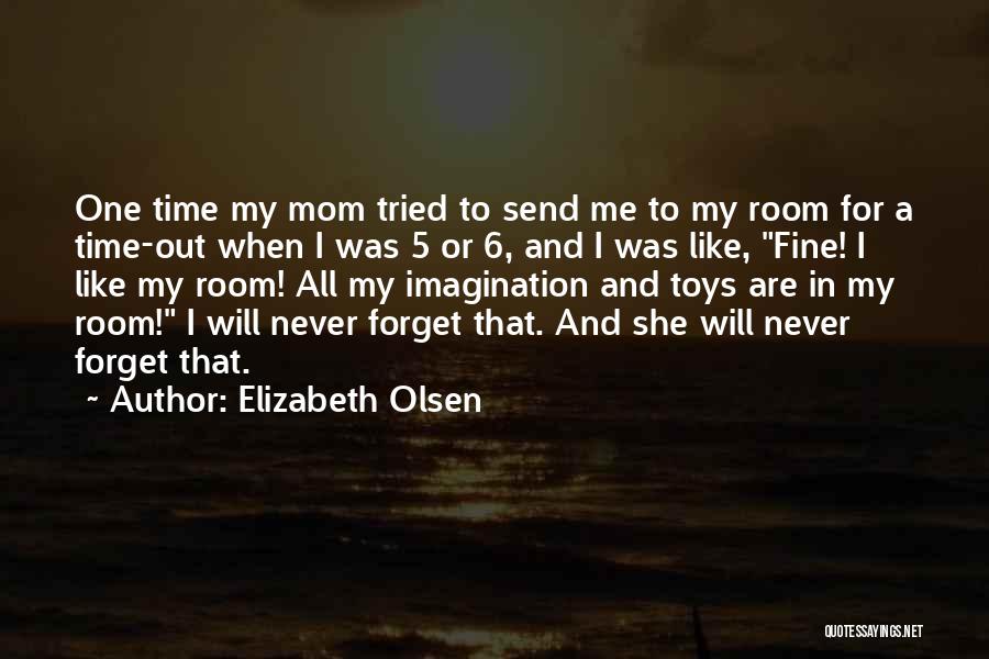 Elizabeth Olsen Quotes: One Time My Mom Tried To Send Me To My Room For A Time-out When I Was 5 Or 6,