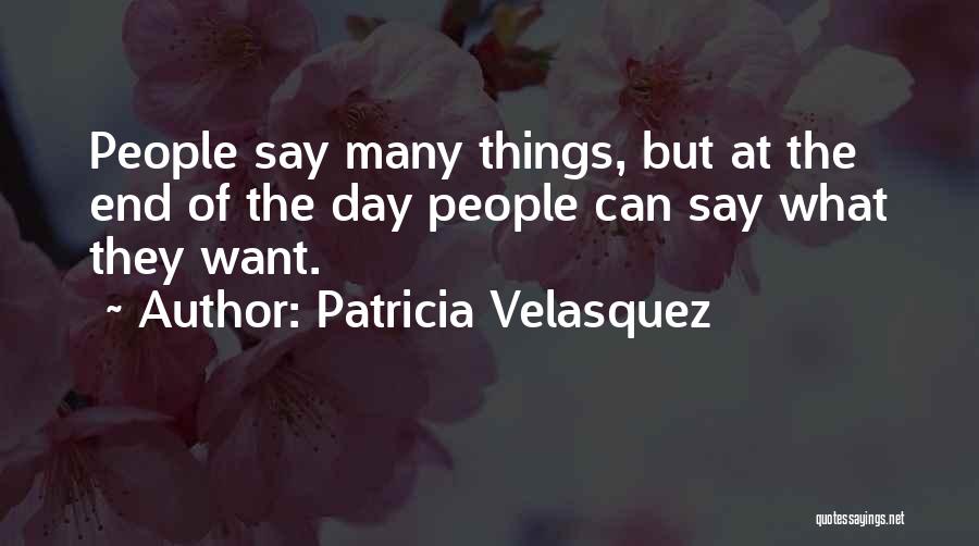 Patricia Velasquez Quotes: People Say Many Things, But At The End Of The Day People Can Say What They Want.