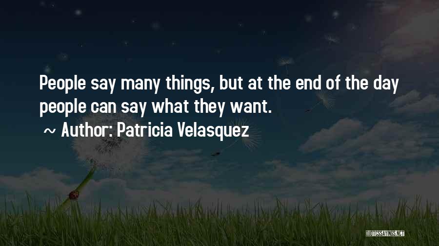 Patricia Velasquez Quotes: People Say Many Things, But At The End Of The Day People Can Say What They Want.