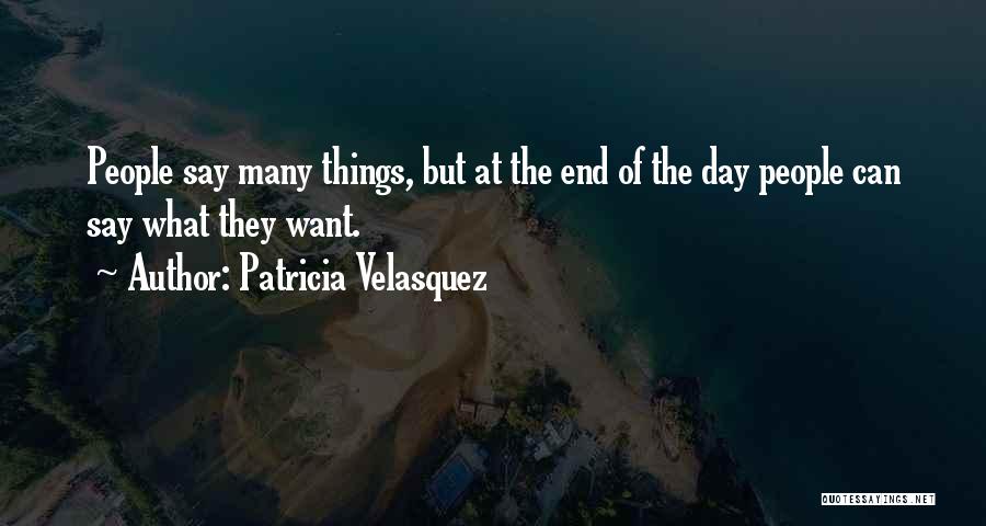 Patricia Velasquez Quotes: People Say Many Things, But At The End Of The Day People Can Say What They Want.