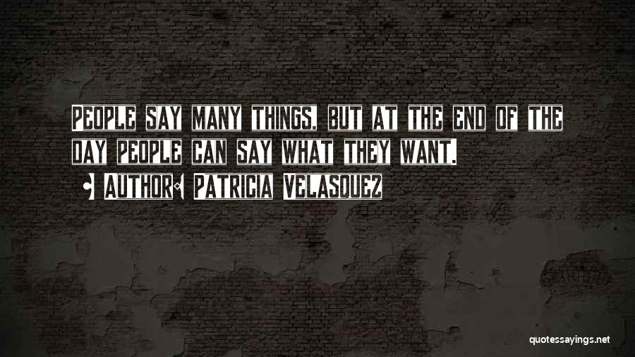 Patricia Velasquez Quotes: People Say Many Things, But At The End Of The Day People Can Say What They Want.