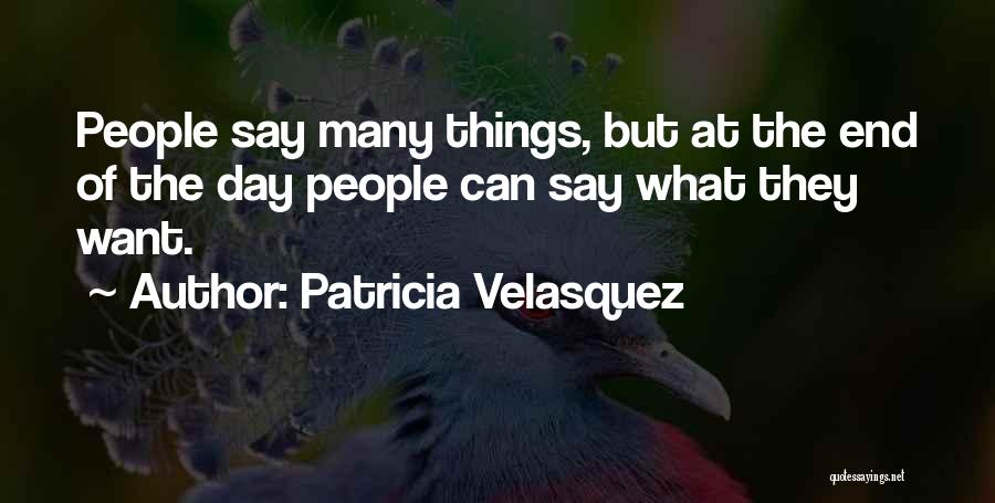 Patricia Velasquez Quotes: People Say Many Things, But At The End Of The Day People Can Say What They Want.