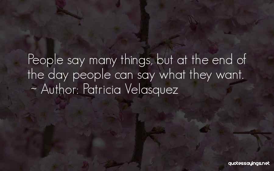 Patricia Velasquez Quotes: People Say Many Things, But At The End Of The Day People Can Say What They Want.