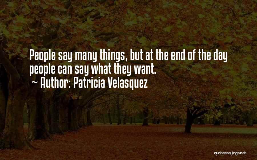 Patricia Velasquez Quotes: People Say Many Things, But At The End Of The Day People Can Say What They Want.