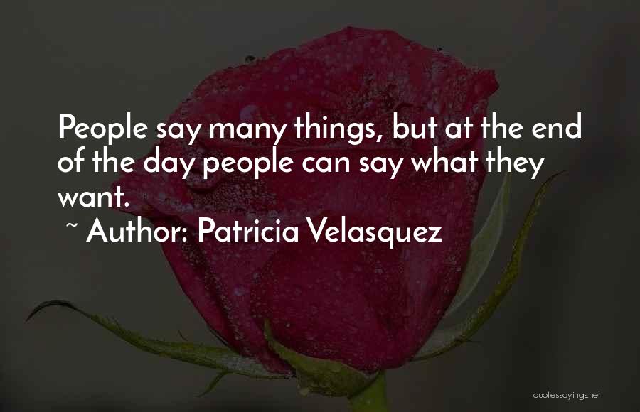 Patricia Velasquez Quotes: People Say Many Things, But At The End Of The Day People Can Say What They Want.