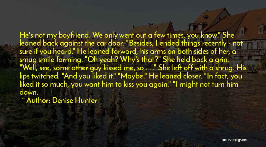 Denise Hunter Quotes: He's Not My Boyfriend. We Only Went Out A Few Times, You Know. She Leaned Back Against The Car Door.