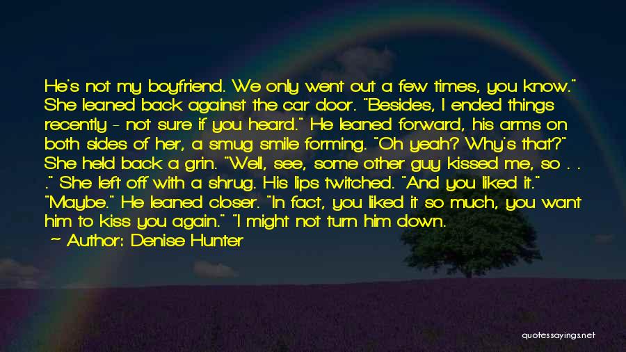 Denise Hunter Quotes: He's Not My Boyfriend. We Only Went Out A Few Times, You Know. She Leaned Back Against The Car Door.