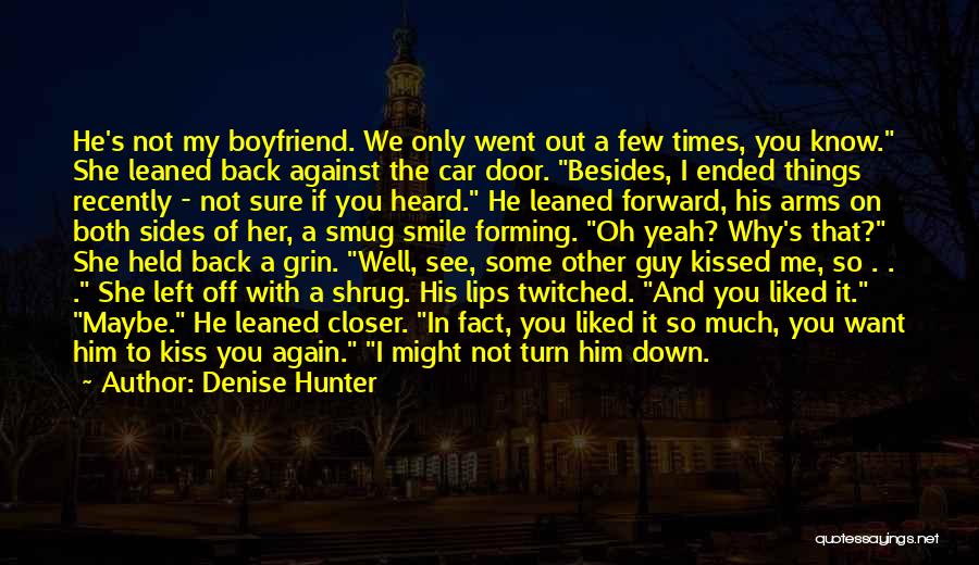 Denise Hunter Quotes: He's Not My Boyfriend. We Only Went Out A Few Times, You Know. She Leaned Back Against The Car Door.