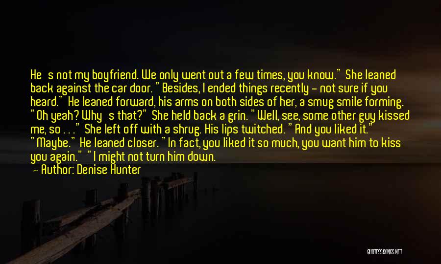 Denise Hunter Quotes: He's Not My Boyfriend. We Only Went Out A Few Times, You Know. She Leaned Back Against The Car Door.