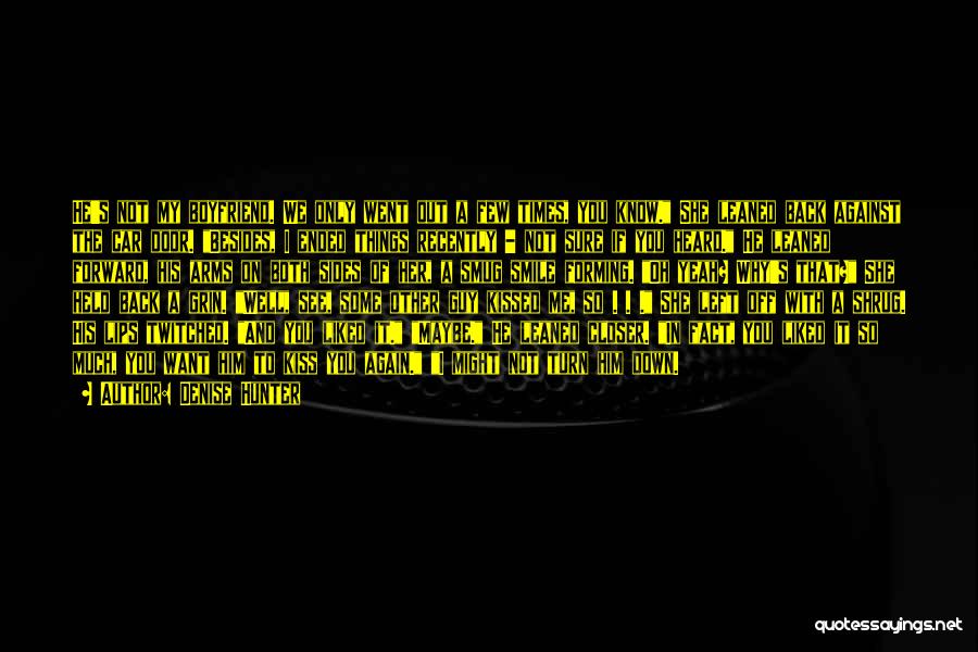 Denise Hunter Quotes: He's Not My Boyfriend. We Only Went Out A Few Times, You Know. She Leaned Back Against The Car Door.
