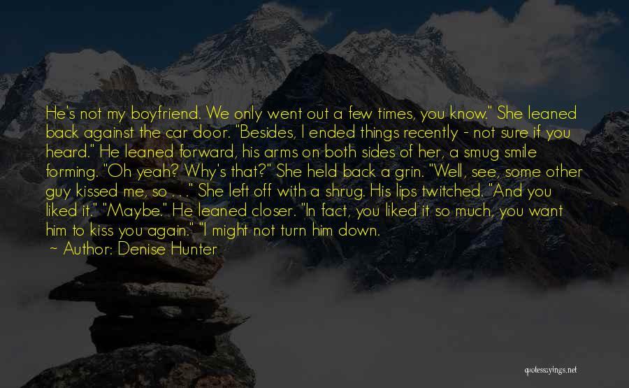 Denise Hunter Quotes: He's Not My Boyfriend. We Only Went Out A Few Times, You Know. She Leaned Back Against The Car Door.