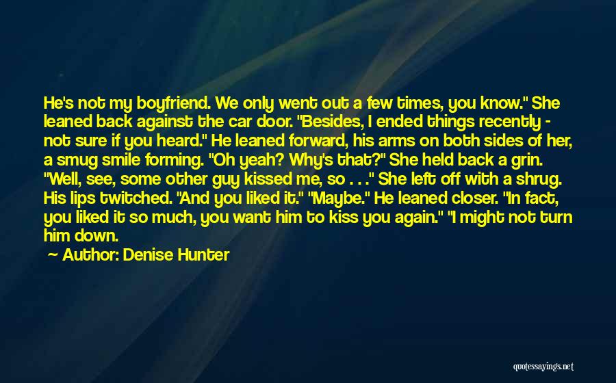 Denise Hunter Quotes: He's Not My Boyfriend. We Only Went Out A Few Times, You Know. She Leaned Back Against The Car Door.