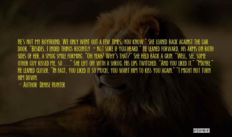 Denise Hunter Quotes: He's Not My Boyfriend. We Only Went Out A Few Times, You Know. She Leaned Back Against The Car Door.