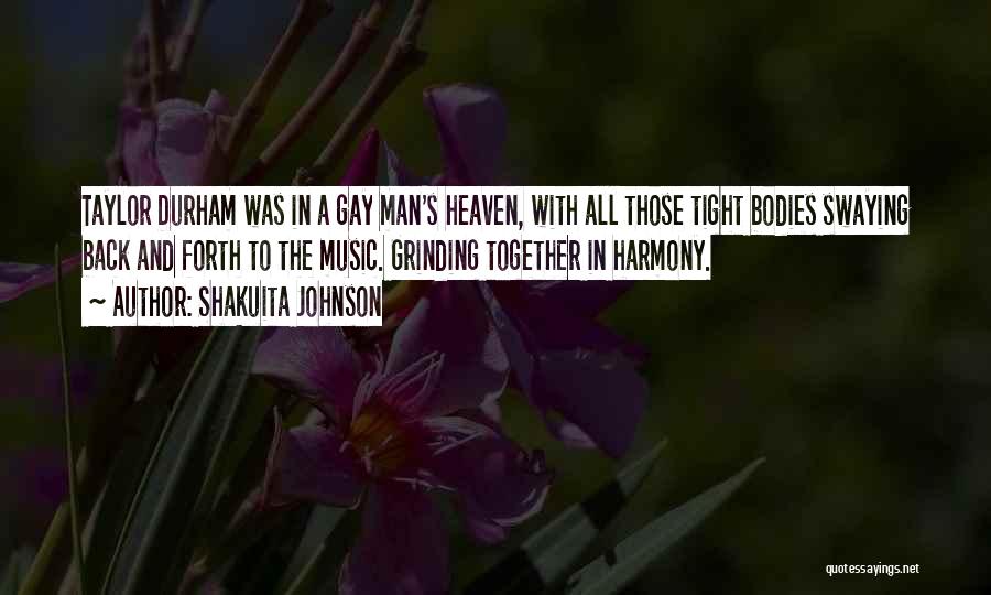 Shakuita Johnson Quotes: Taylor Durham Was In A Gay Man's Heaven, With All Those Tight Bodies Swaying Back And Forth To The Music.