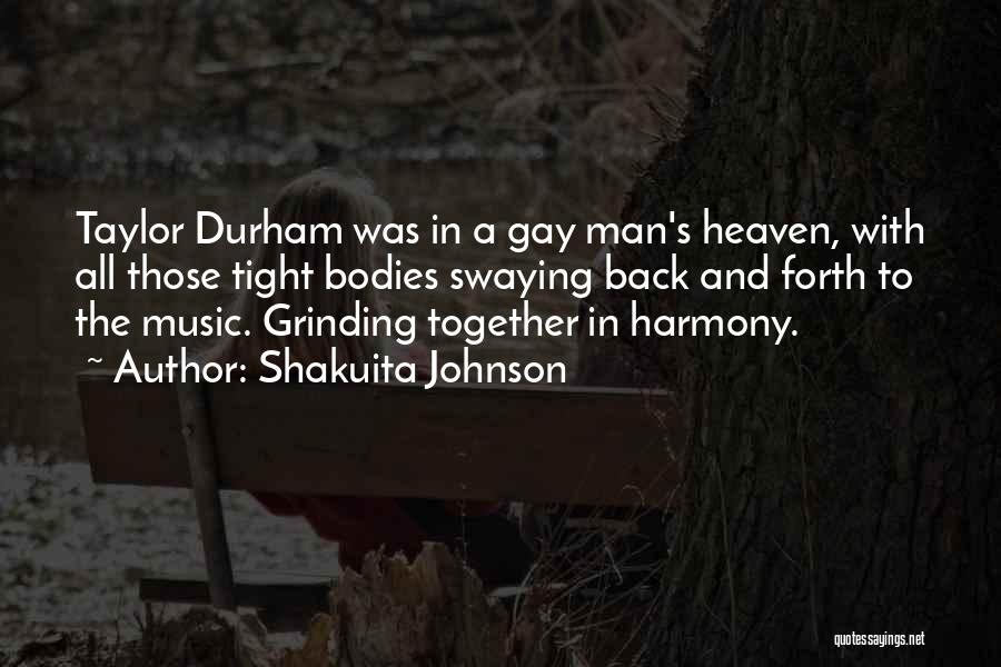 Shakuita Johnson Quotes: Taylor Durham Was In A Gay Man's Heaven, With All Those Tight Bodies Swaying Back And Forth To The Music.
