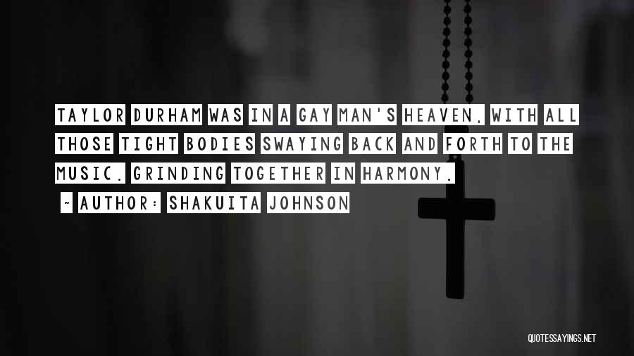 Shakuita Johnson Quotes: Taylor Durham Was In A Gay Man's Heaven, With All Those Tight Bodies Swaying Back And Forth To The Music.