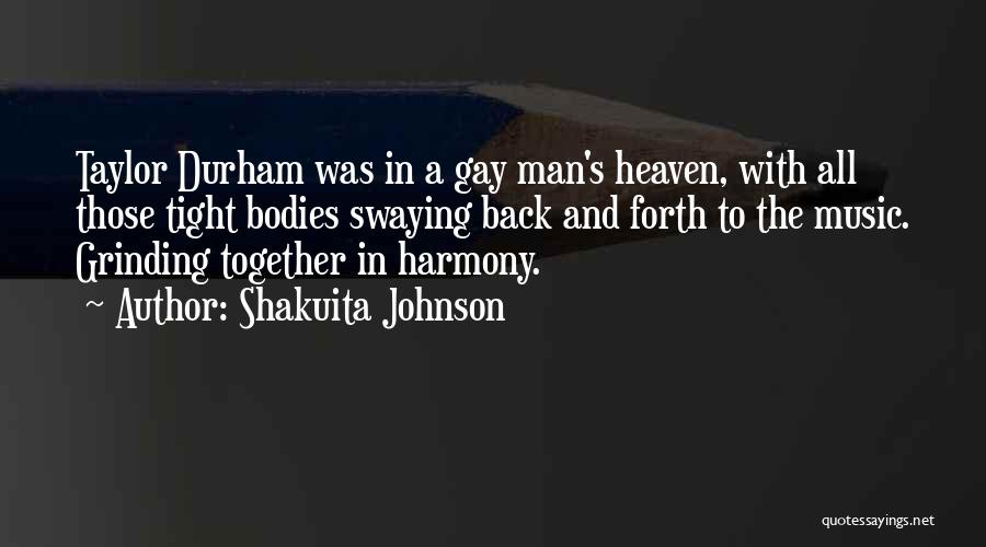 Shakuita Johnson Quotes: Taylor Durham Was In A Gay Man's Heaven, With All Those Tight Bodies Swaying Back And Forth To The Music.