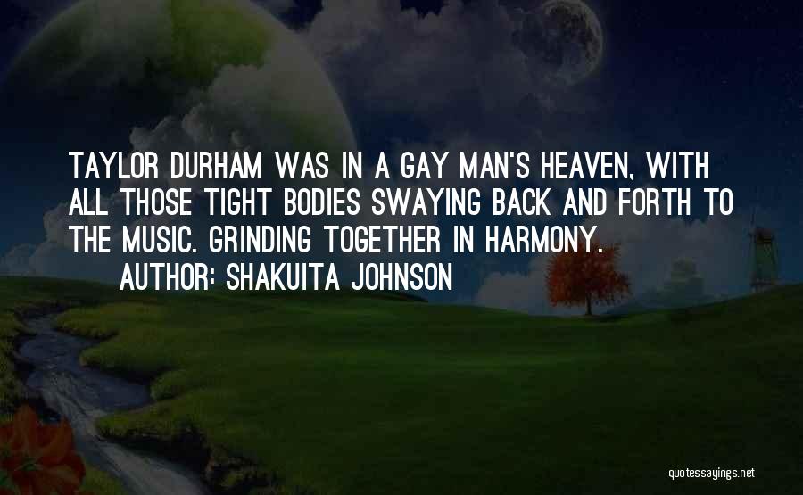 Shakuita Johnson Quotes: Taylor Durham Was In A Gay Man's Heaven, With All Those Tight Bodies Swaying Back And Forth To The Music.
