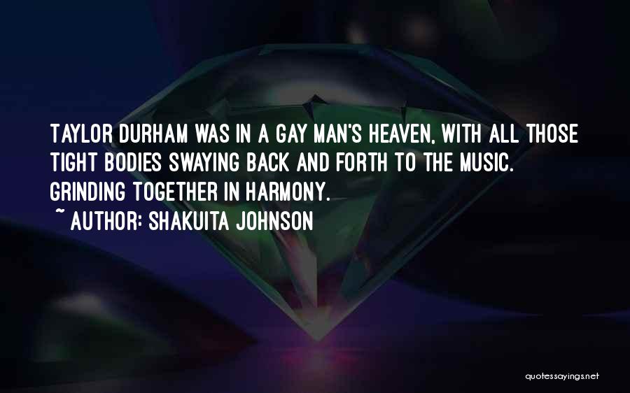 Shakuita Johnson Quotes: Taylor Durham Was In A Gay Man's Heaven, With All Those Tight Bodies Swaying Back And Forth To The Music.