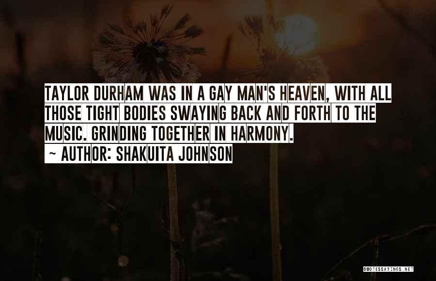 Shakuita Johnson Quotes: Taylor Durham Was In A Gay Man's Heaven, With All Those Tight Bodies Swaying Back And Forth To The Music.