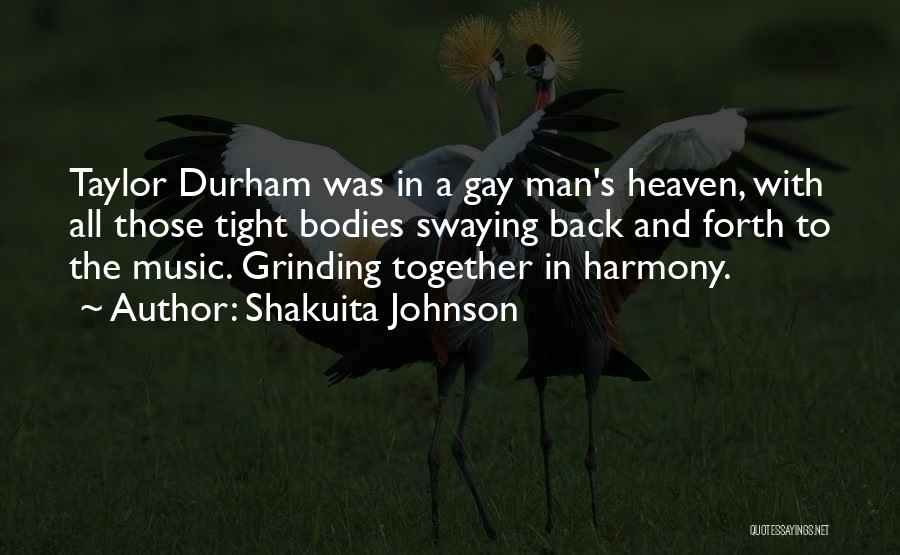 Shakuita Johnson Quotes: Taylor Durham Was In A Gay Man's Heaven, With All Those Tight Bodies Swaying Back And Forth To The Music.