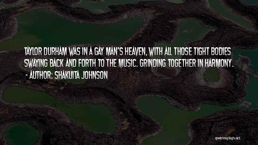 Shakuita Johnson Quotes: Taylor Durham Was In A Gay Man's Heaven, With All Those Tight Bodies Swaying Back And Forth To The Music.