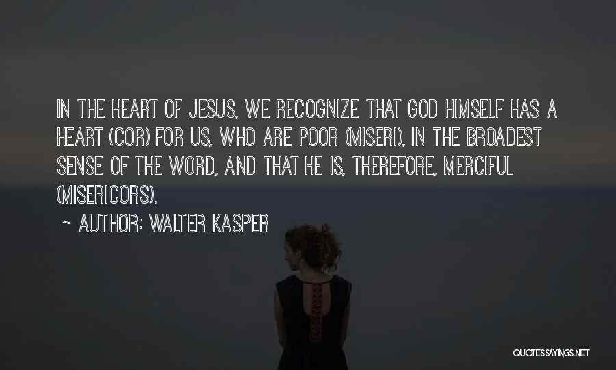 Walter Kasper Quotes: In The Heart Of Jesus, We Recognize That God Himself Has A Heart (cor) For Us, Who Are Poor (miseri),