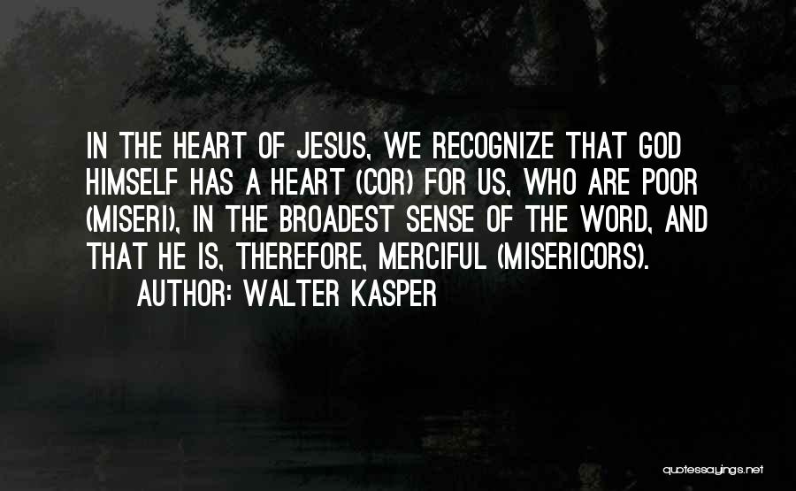 Walter Kasper Quotes: In The Heart Of Jesus, We Recognize That God Himself Has A Heart (cor) For Us, Who Are Poor (miseri),