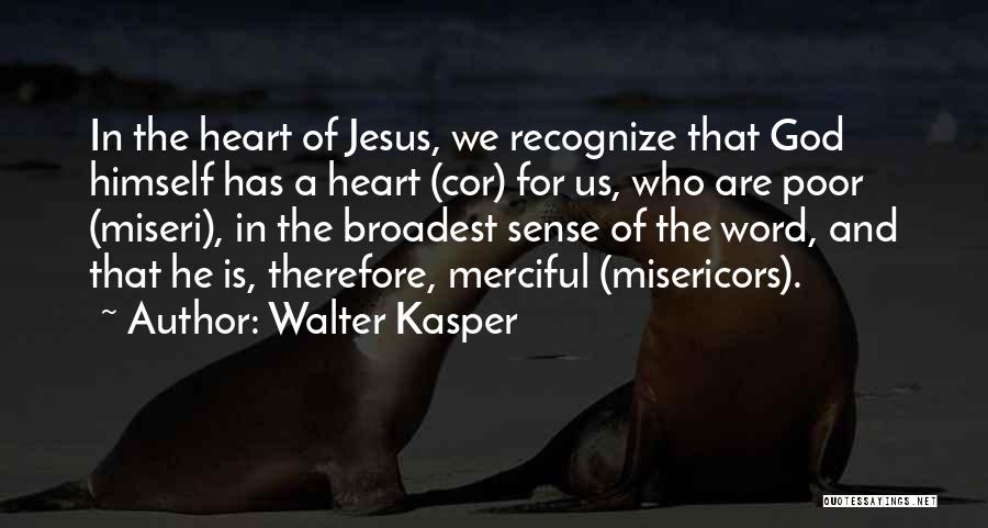 Walter Kasper Quotes: In The Heart Of Jesus, We Recognize That God Himself Has A Heart (cor) For Us, Who Are Poor (miseri),