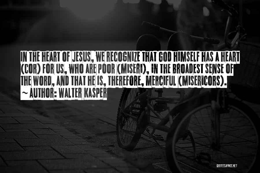 Walter Kasper Quotes: In The Heart Of Jesus, We Recognize That God Himself Has A Heart (cor) For Us, Who Are Poor (miseri),